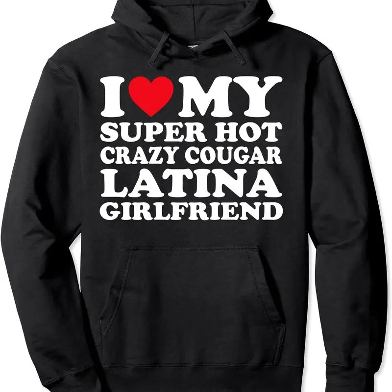 I Love My Super Hot Crazy Cougar Latina Girlfriend GF Pullover Hoodie | Unisex Hooded Sweatshirt T-Shirts | DripVista.com
