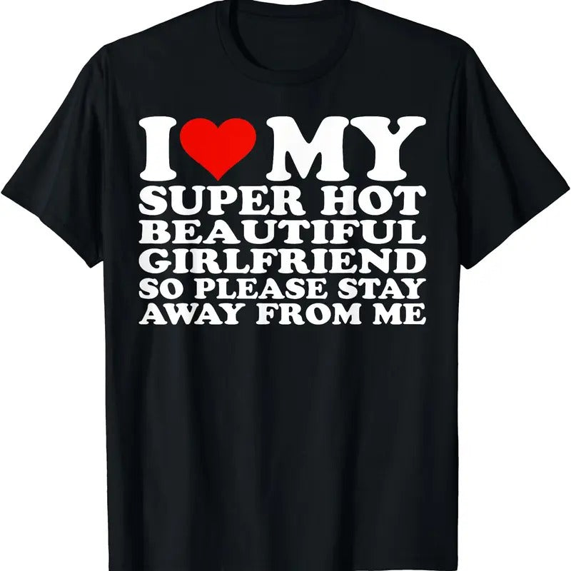 I Love My Super Hot Girlfriend So Please Stay Away From Me Shirt T-Shirt | Unisex Cotton Tee, Size S-5XL Hoodie, Sweatshirt