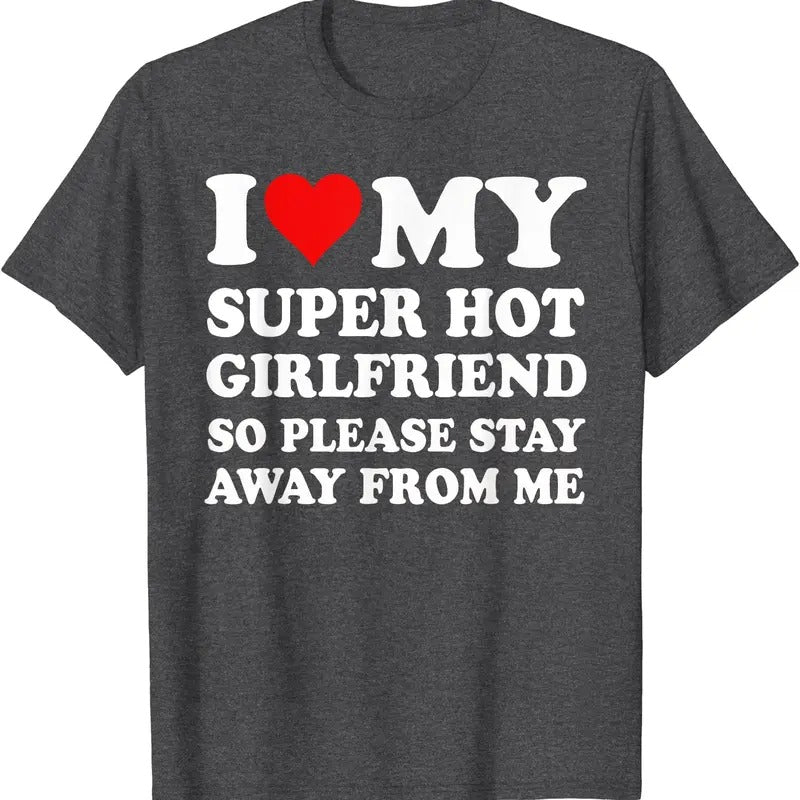 I Love My Super Hot Girlfriend So Please Stay Away From Me T-Shirt | Unisex Cotton Tee, Size S-5XL Hoodie, Sweatshirt