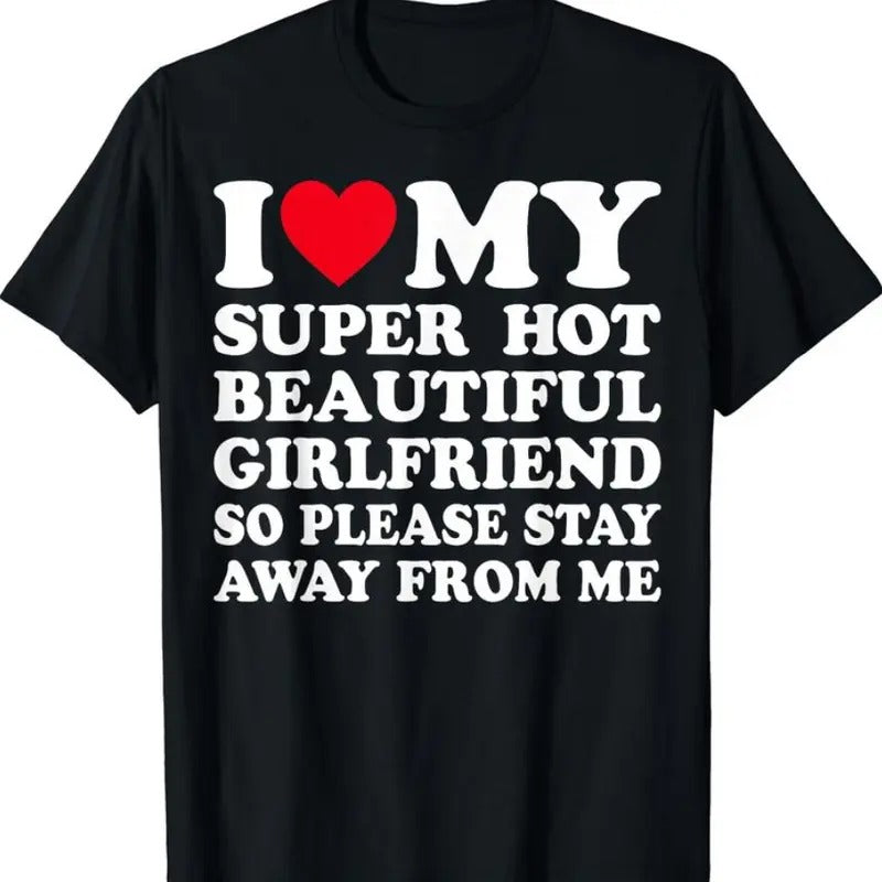 I Love My Super Hot Girlfriend So Please Stay Away From Me T-Shirt, Unisex Cotton Tee, Size S-3XL, For Men, For Women