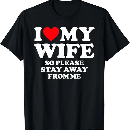 I Love My Wife I Love My Hot Wife So Stay Away T-Shirt | Unisex Cotton Tee, Size S-5XL