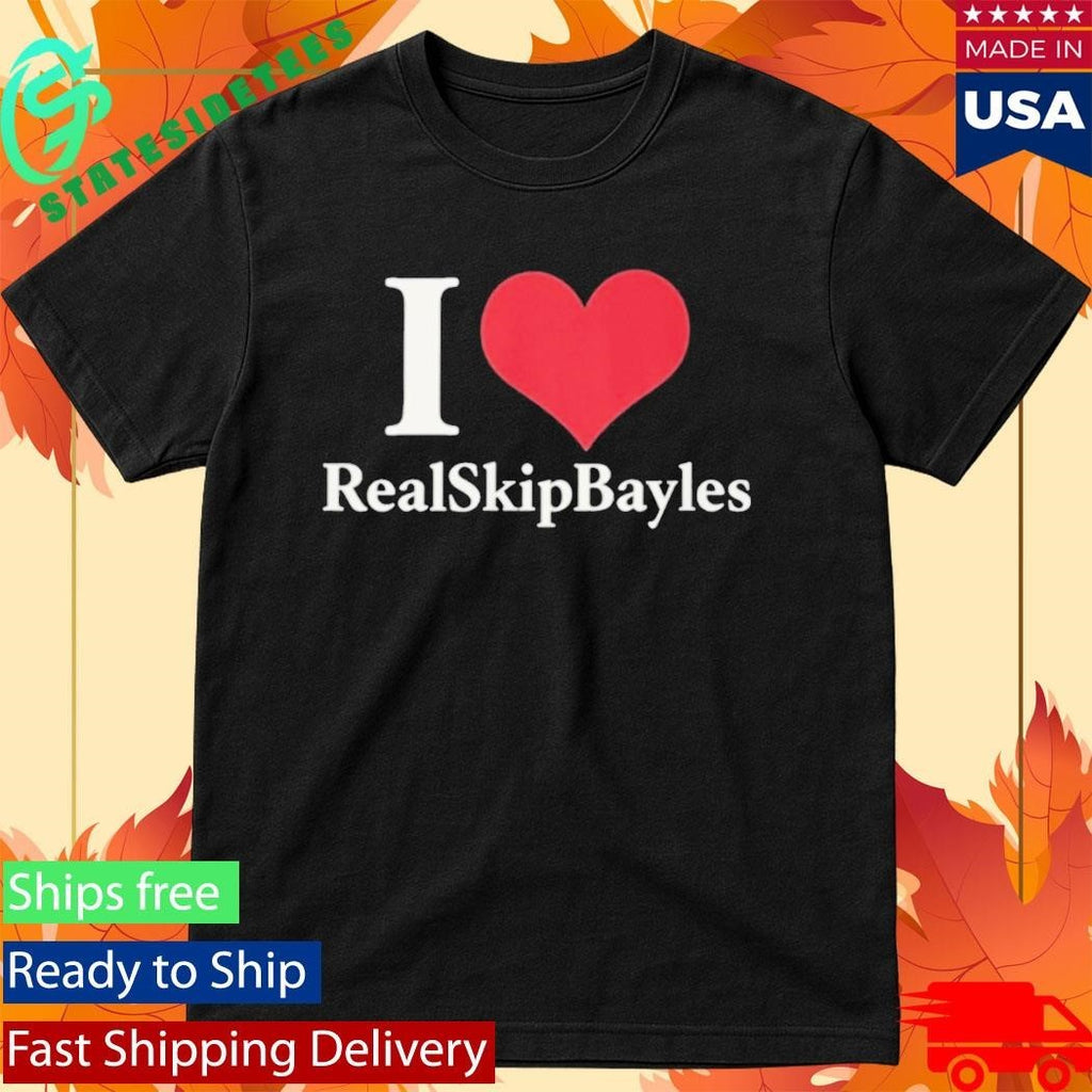 I Love Real Skip Bayles Shirt