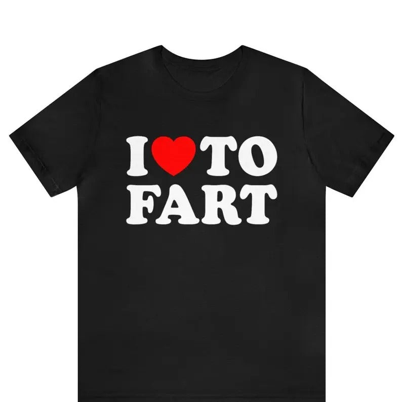 I Love To Fart Shirt, Fart Jokes, Gift For Farter, Funny T-shirt, Adult Humor Shirt, Gag Gift, Prank Shirt Gift, Novelty Tops, Fart Lover