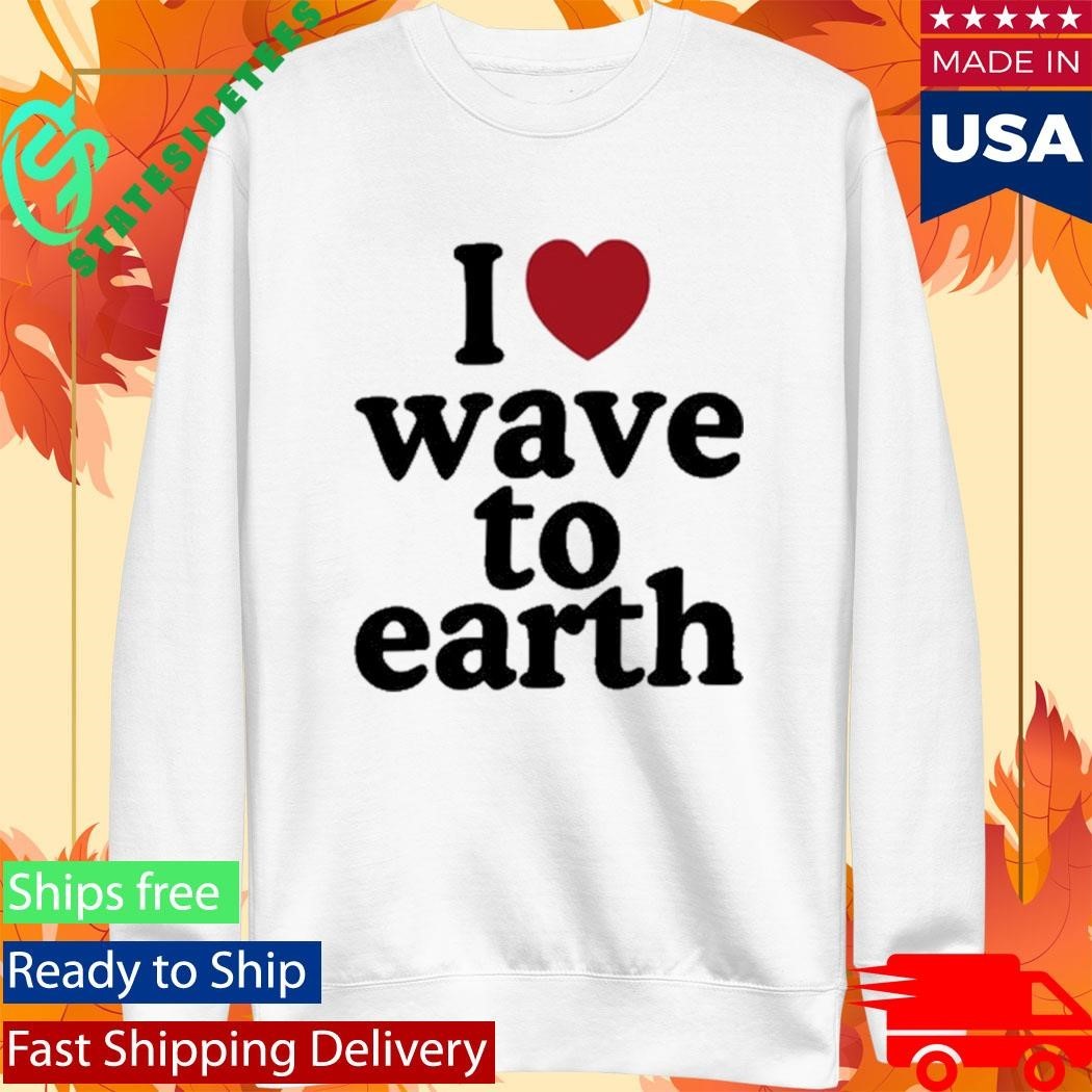 I Love Wave To Earth Shirt