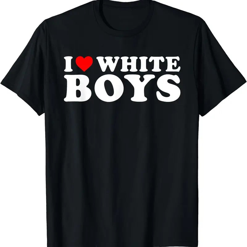 I Love White Boys Funny I Heart White Boys T-Shirt | Unisex Cotton Tee, Short Sleeve, Size S-5XL Hoodie, Sweatshirt