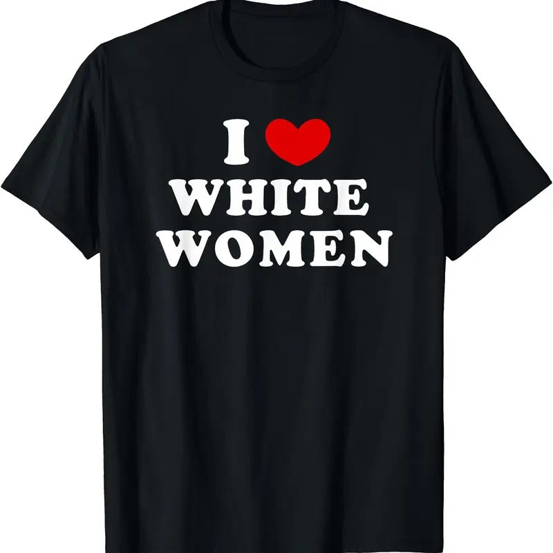 I Love White Women, I Heart White Women T-Shirt | Unisex Cotton Tee, Size S-5XL Hoodie, Sweatshirt | DripVista.com