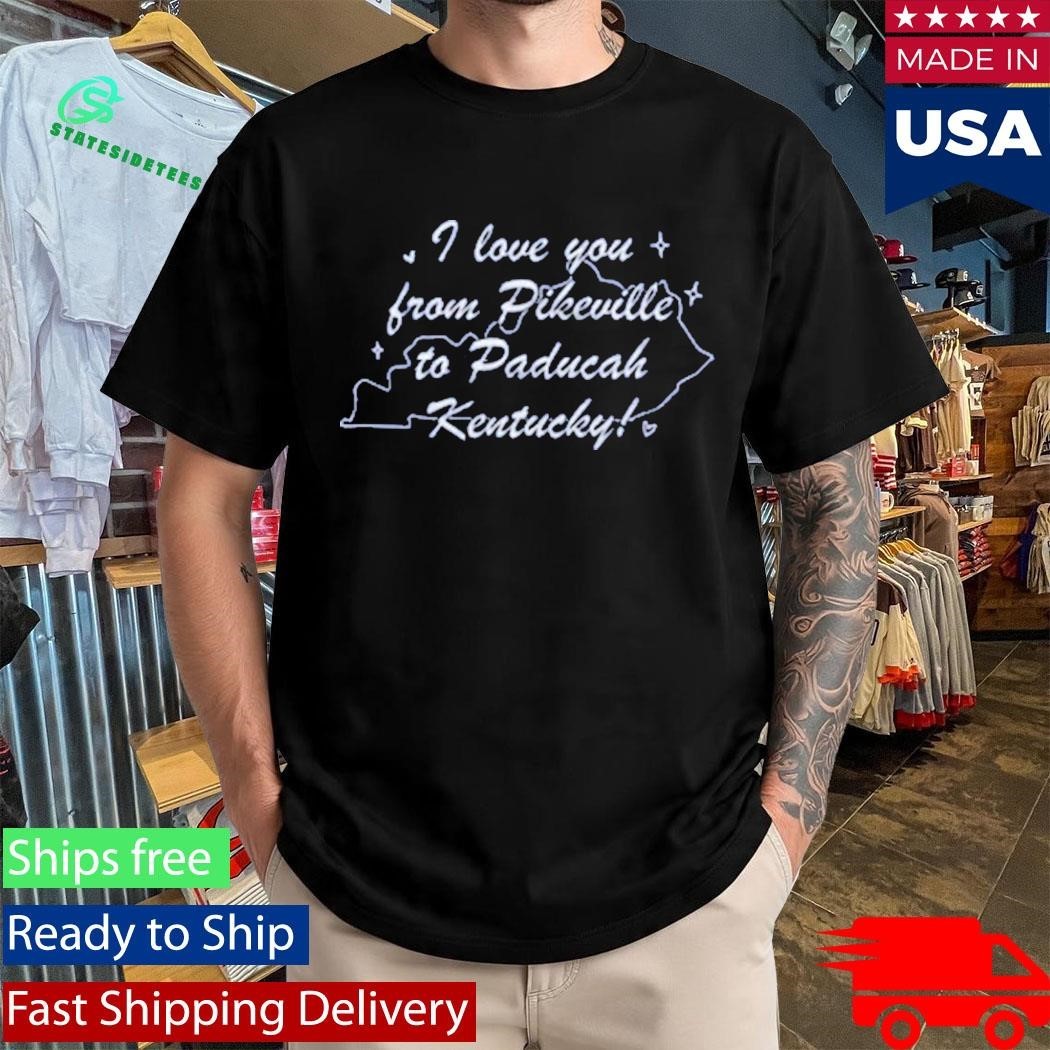 I Love You From Pikeville To Paducah Kentucky Shirt