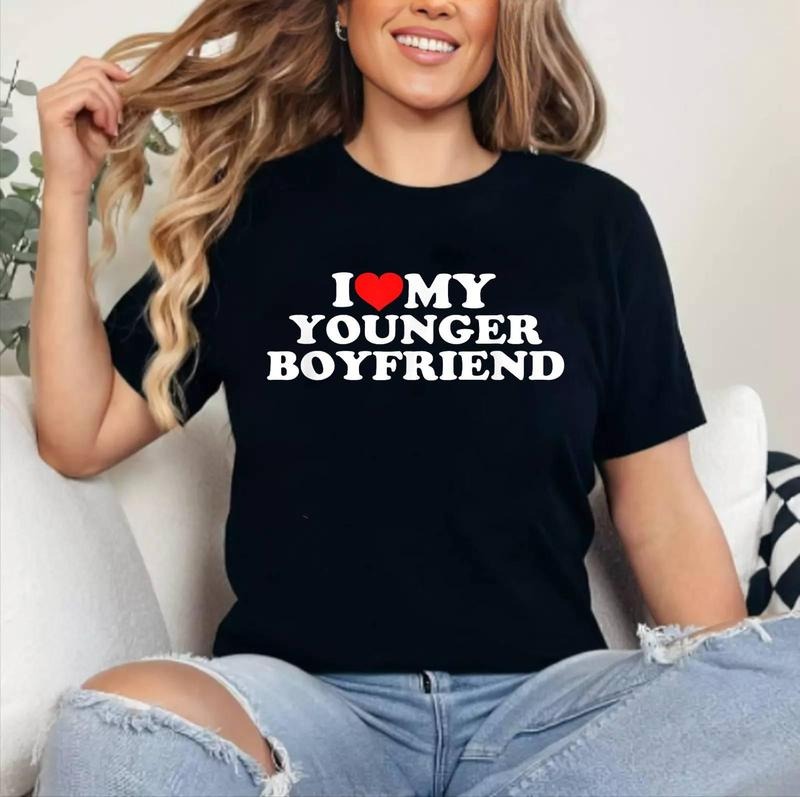 I Love (Heart) My Younger Boyfriend T-Shirt | Cotton 100%, Crewneck, Top Womenswear Hoodie, Sweatshirt | DripVista.com