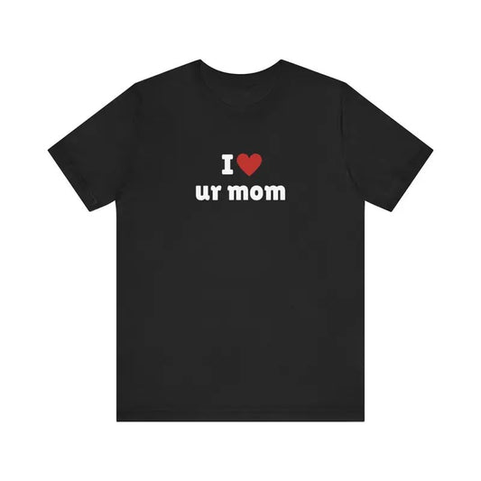I Love ur mom T-Shirt, I Heart ur mom Tee Shirt, Gift For Her, Trending Shirt, Funny Meme, Celebrity