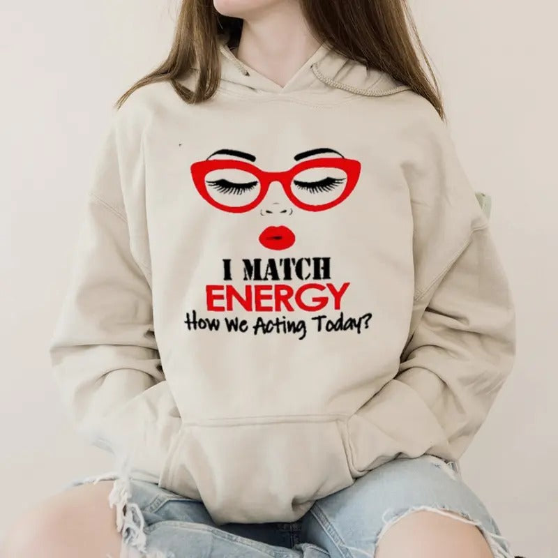 I Match Energy How We Acting Today Funny Hoodie Casual Street Style Fleece Fabric Pullover Hooded Sweatshirt for Women for Men, Perfect Gift