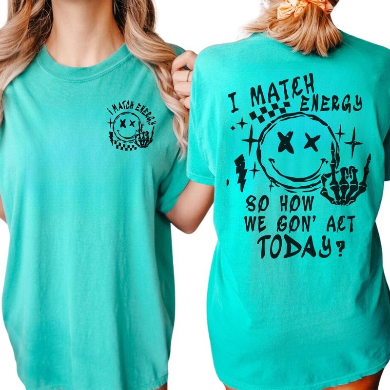 I Match Energy So How We Gon' Act Today Shirt, I Match Energy Funny Tee, I Match Energy 2 Sided T-Shirt, Sarcastic Shirt,...