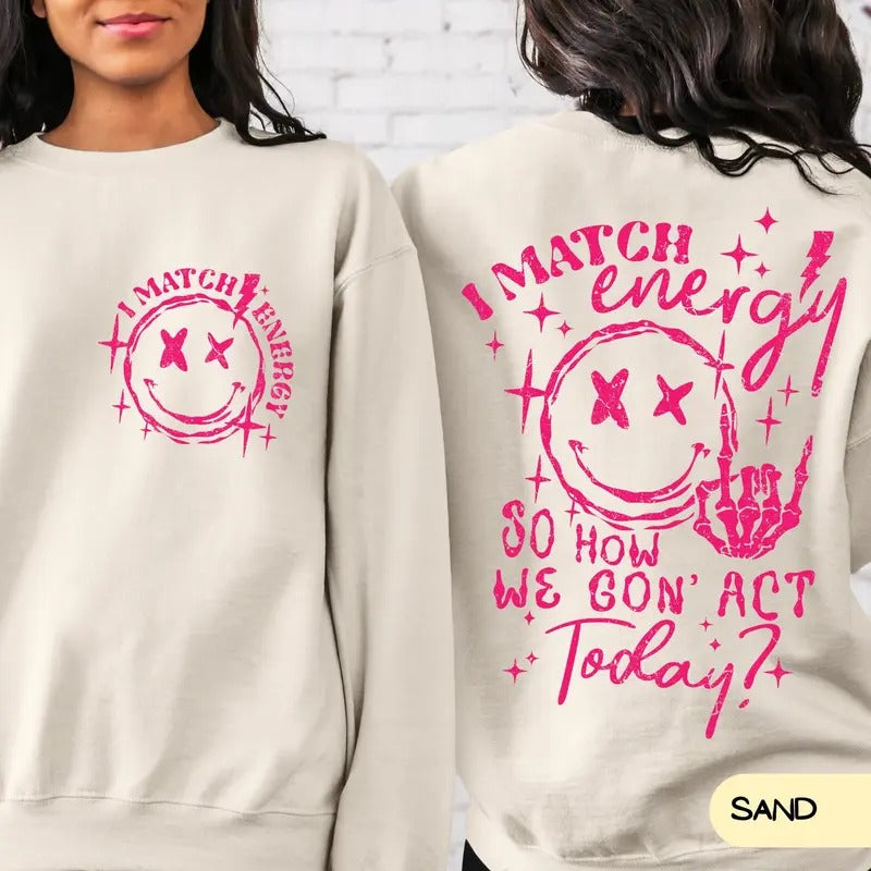 I Match Energy So How We Gon' To Act Today Sweatshirt I Match Energy Hoodie Funny Quote Crewneck Sarcastic Funny...