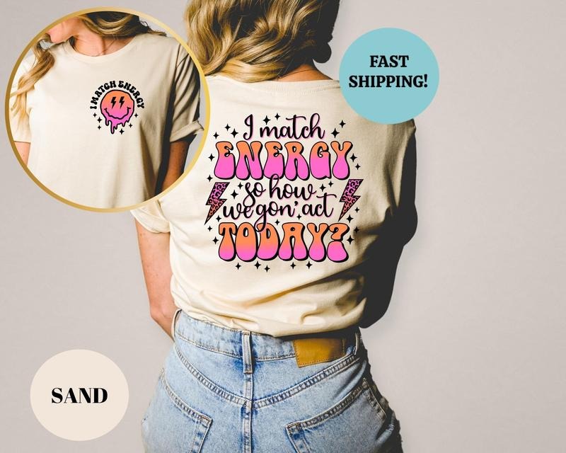 I Match Energy So How We Gon' to Act Today Shirt, I Match Energy Sweatshirt, Oversized Tee, Funny Graphic  T-shirt, sweater and Hoodie