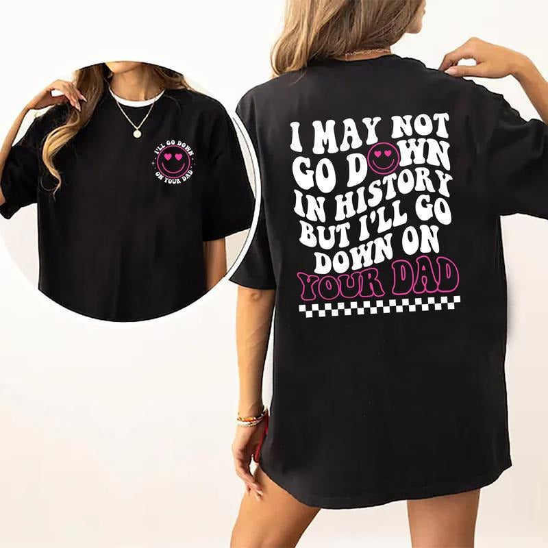 I May Not Go Down In History But I'll Go Down On Your Dad Shirt, Funny Wife Shirt, Wife Life Graphic Printed Tee, Women's Tops, Womenswear