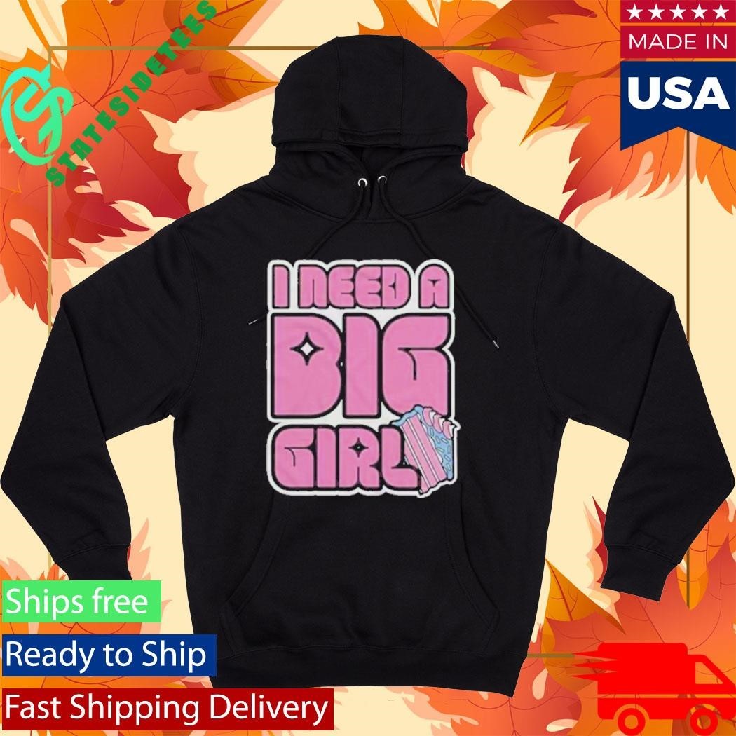 I Need A Big Girl Shirt