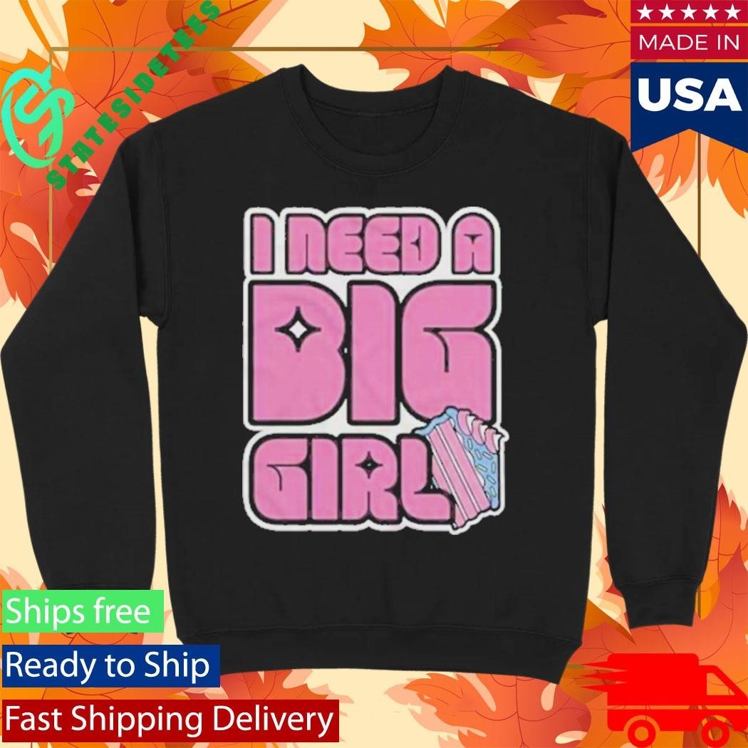 I Need A Big Girl Shirt