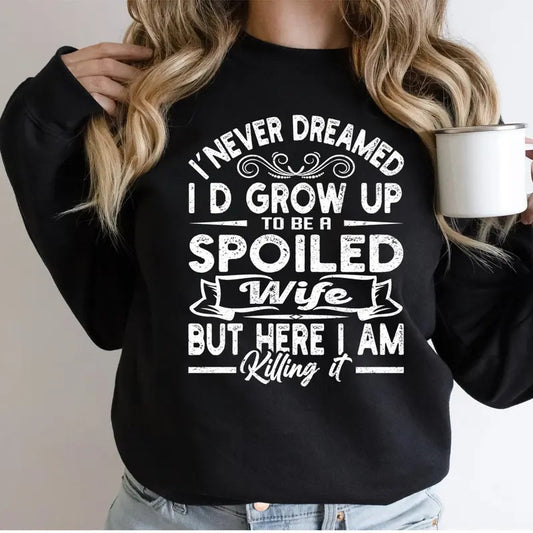 I Never Dreamed I'd Grow Up To Be A Spoiled Wife, Funny Sweatshirt Casual Street Style Fleece Fabric Crewneck Pullover Sweatshirt Tops Trendy for Women