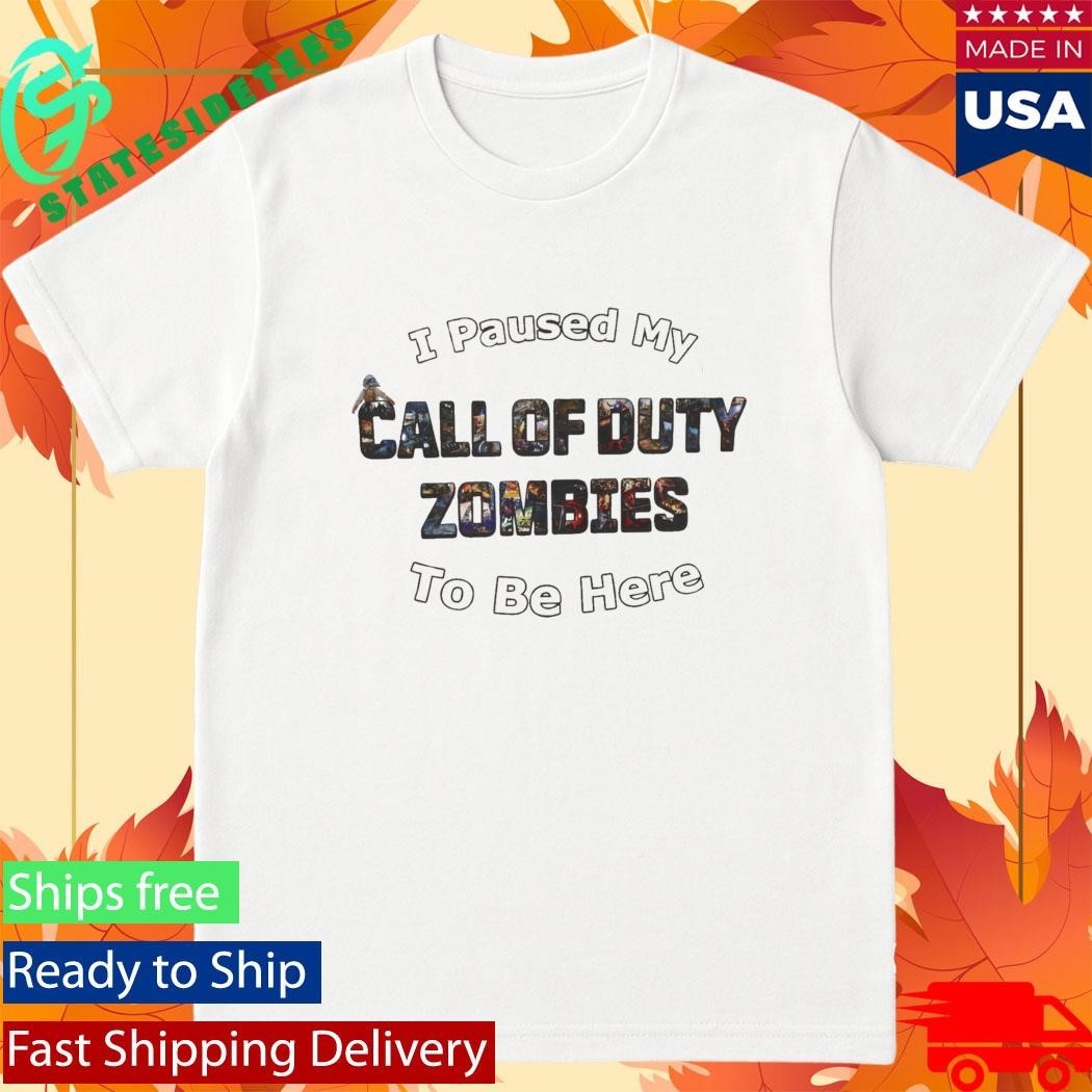 I Paused My Call of Duty Zombies To Be Here Shirt