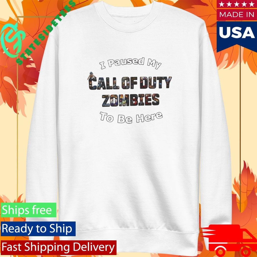 I Paused My Call of Duty Zombies To Be Here Shirt