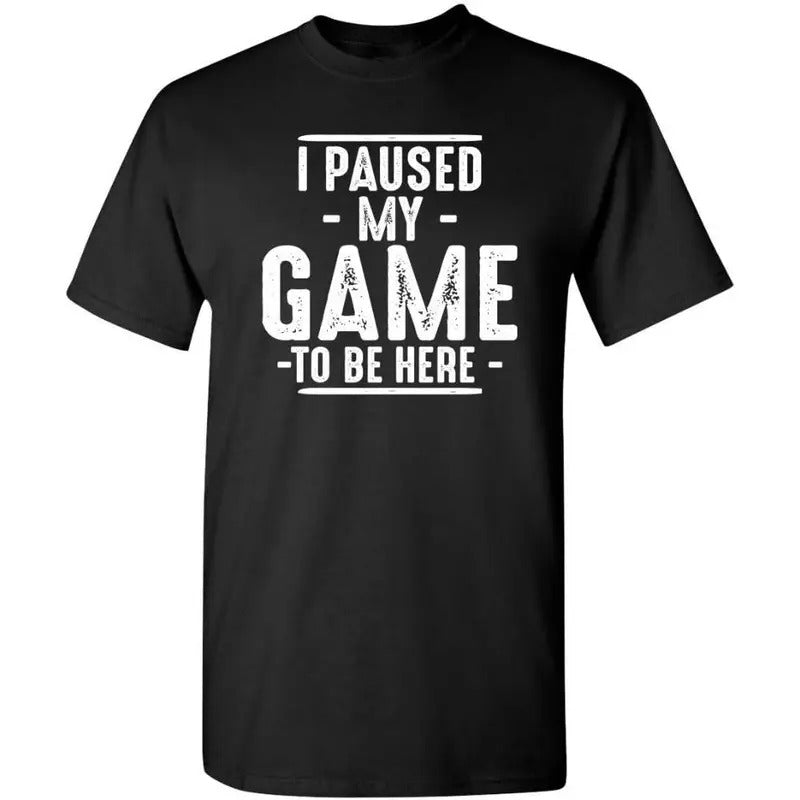 I Paused My Game to Be Here Graphic Tees Men Gaming Gamer Novelty Funny T Shirt