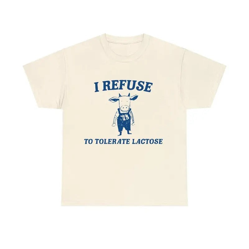 I Refuse To Tolerate Lactose Unisex Shirt, Offensive Shirt, Sarcastic Shirt, Meme Shirt, Unisex T-Shirt, Gifts For Female...