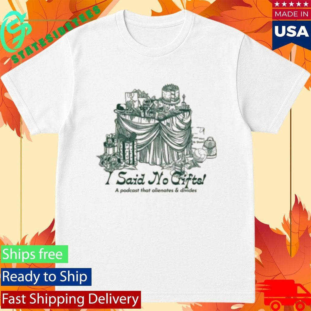 I Said No Gifts Alienating & Divisive T-Shirt
