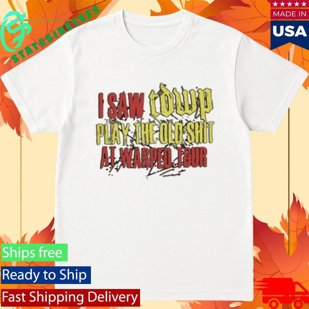 I Saw Tdwp Play The Old Shit At Warped Tour T-Shirt