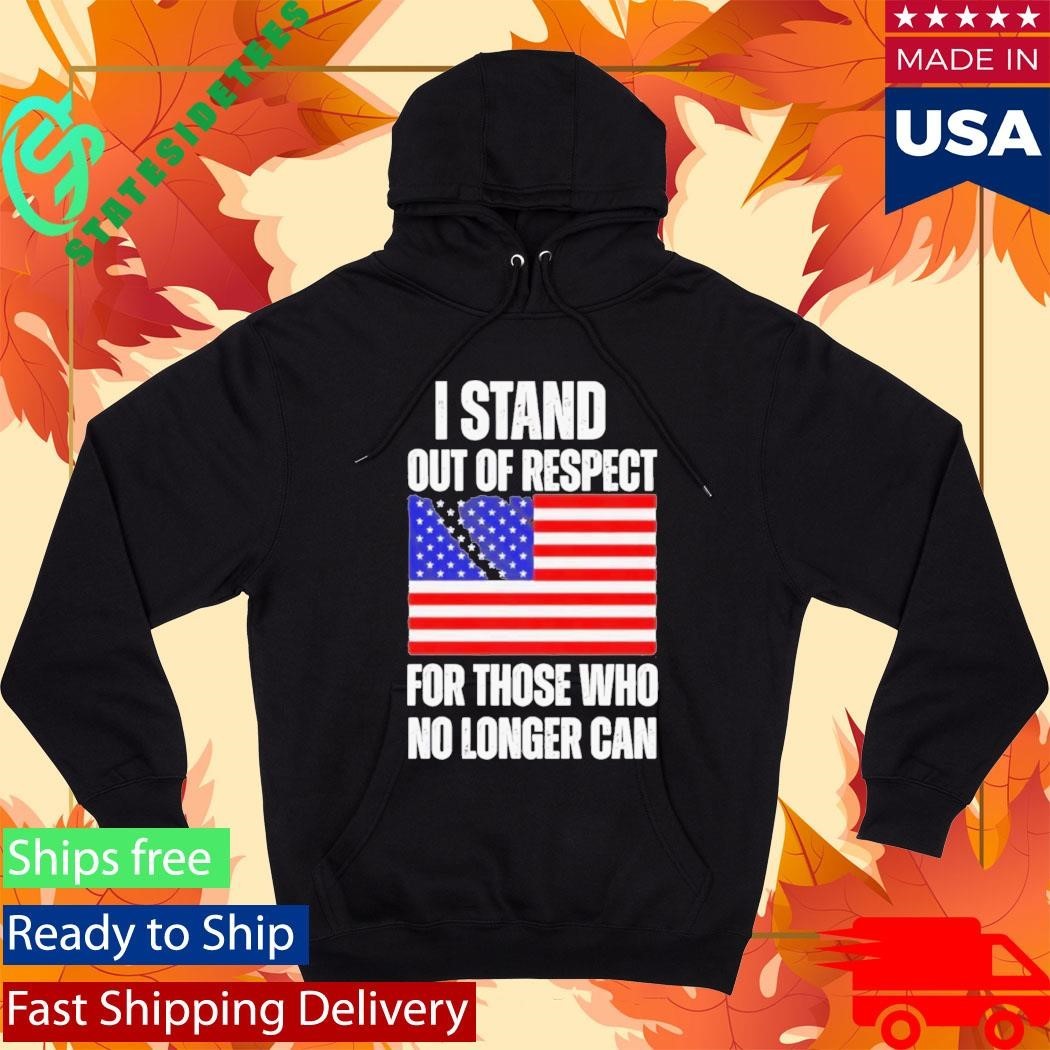 I Stand Out Of Respect For Those Who No Longer Can USA Flag Shirt