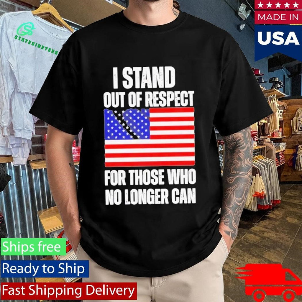 I Stand Out Of Respect For Those Who No Longer Can USA Flag Shirt