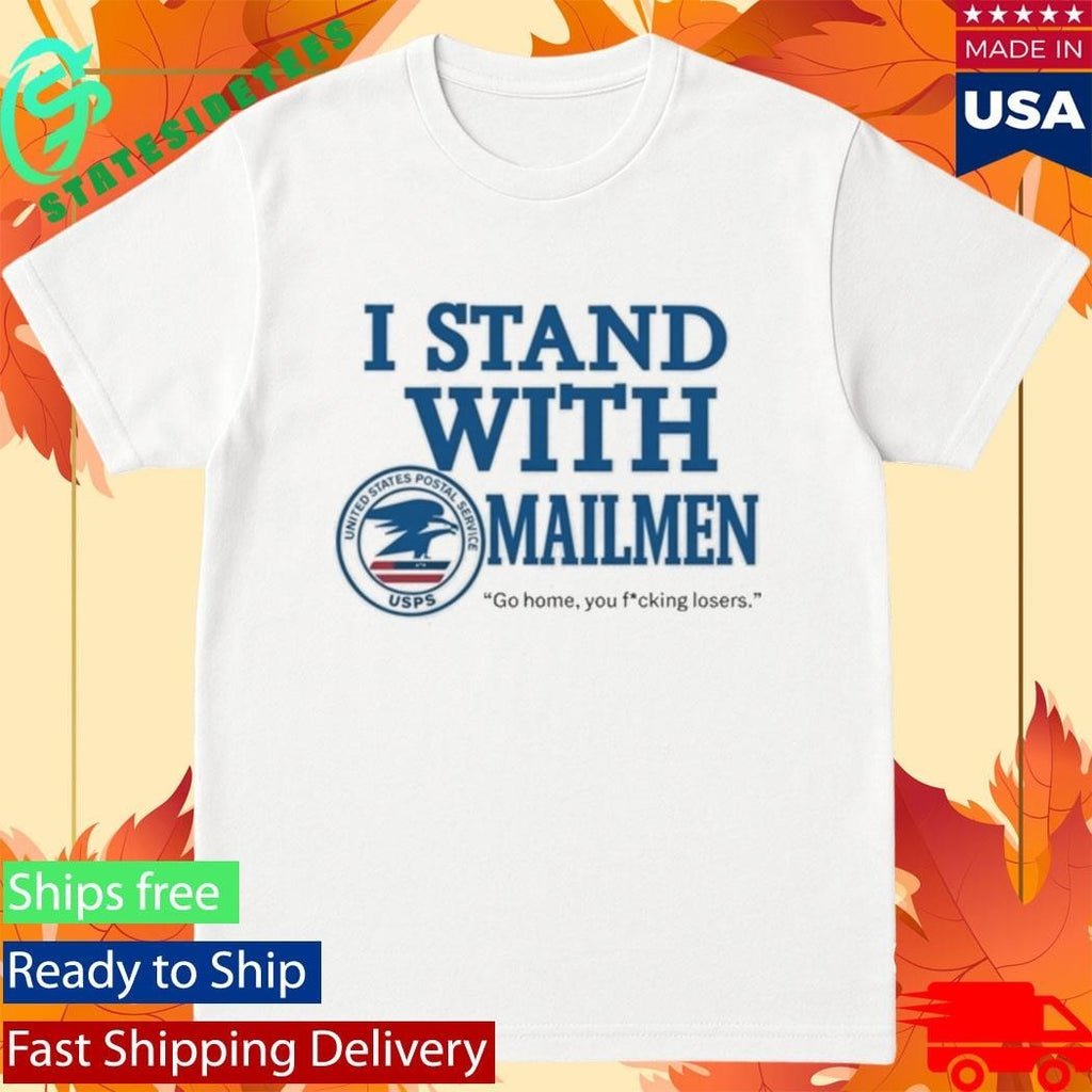 I Stand With Mailmen Shirt Funny Usps Graphic Tee Go Home You Losers Viral Meme Shirt