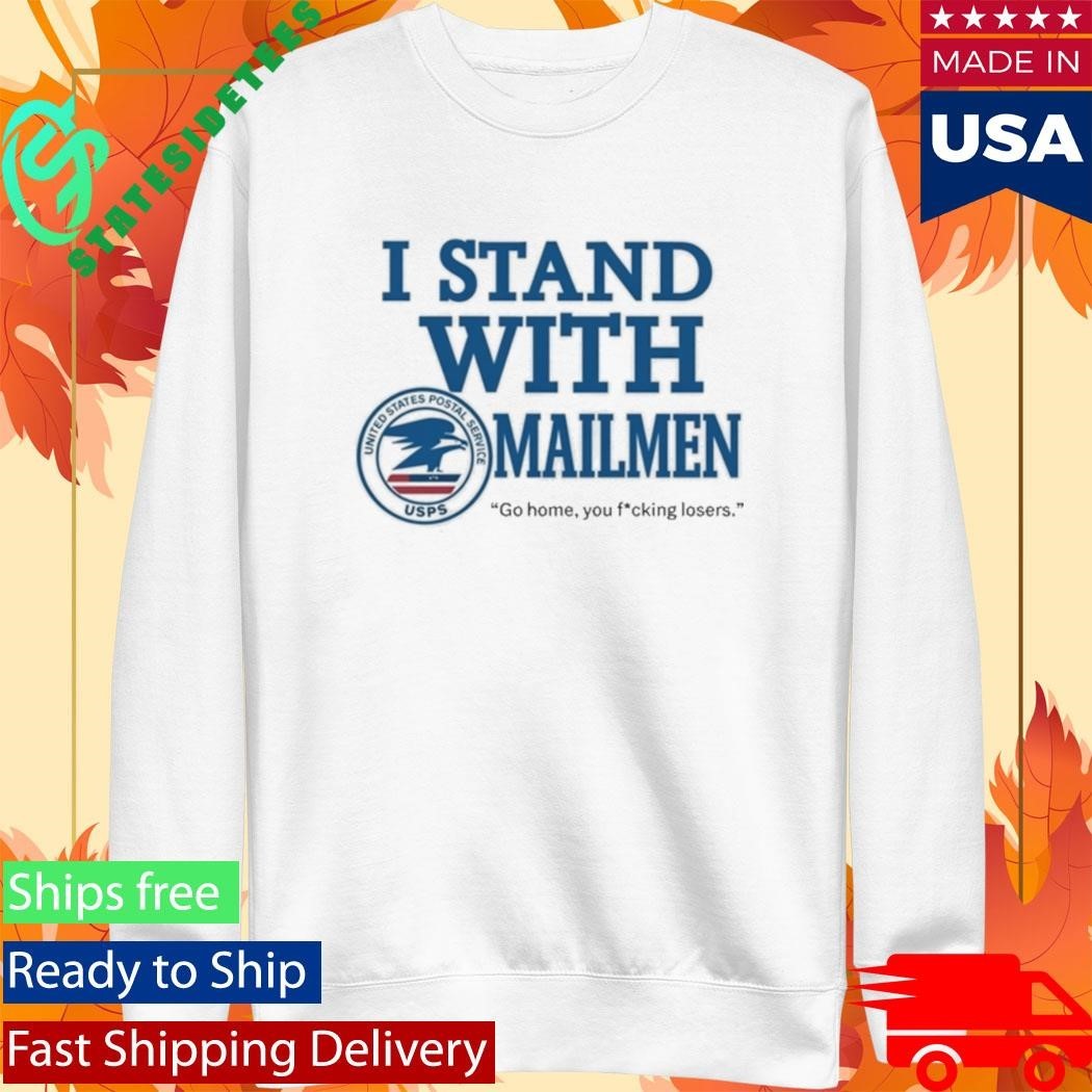 I Stand With Mailmen Shirt Funny Usps Graphic Tee Go Home You Losers Viral Meme Shirt