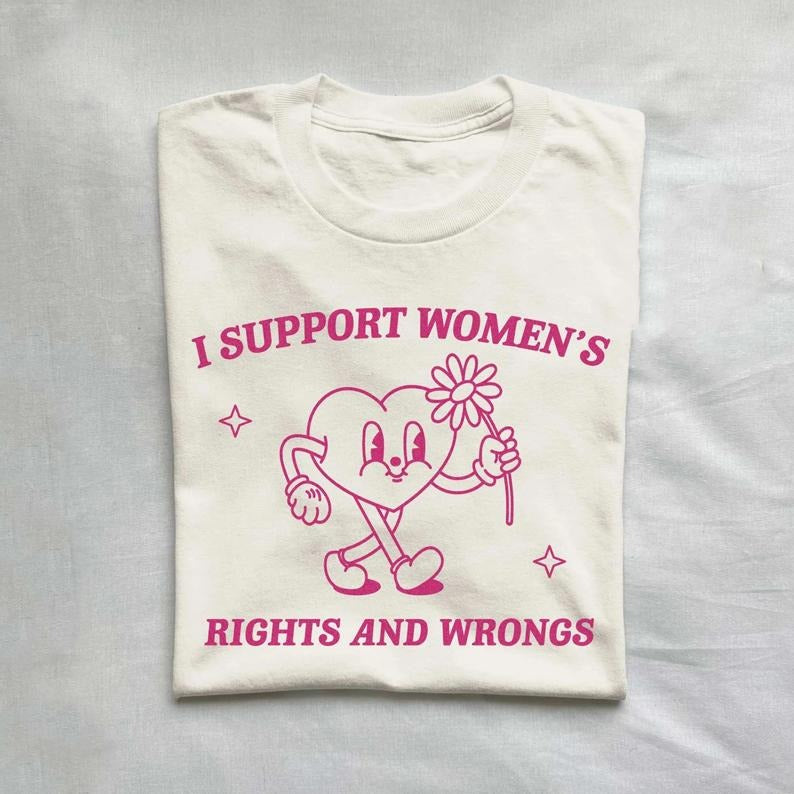 I Support Women's Rights And Wrongs, Meme T Shirt, Feminist Tee, Feminism Tee, Women's Rights T Shirt Hoodie, Sweatshirt
