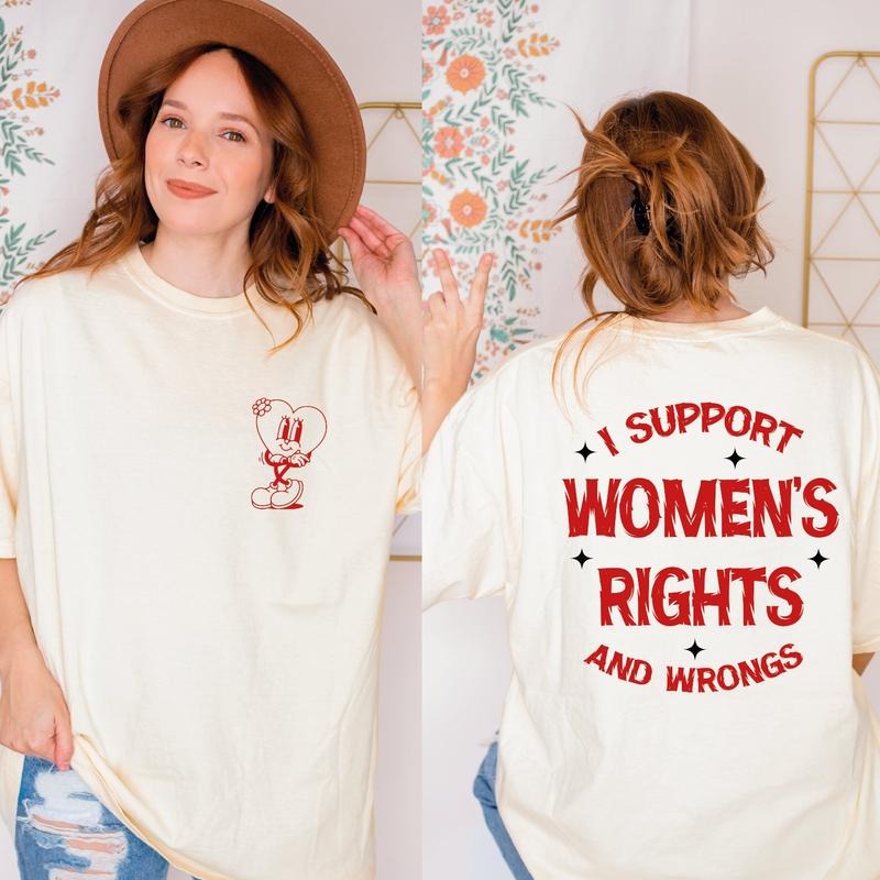 I Support Womens Rights And Wrongs Tee Feminist Girl Power Rebel Tee Vintage Inspired Graphic Tee Funny Meme Tee Women's Right Alc1110