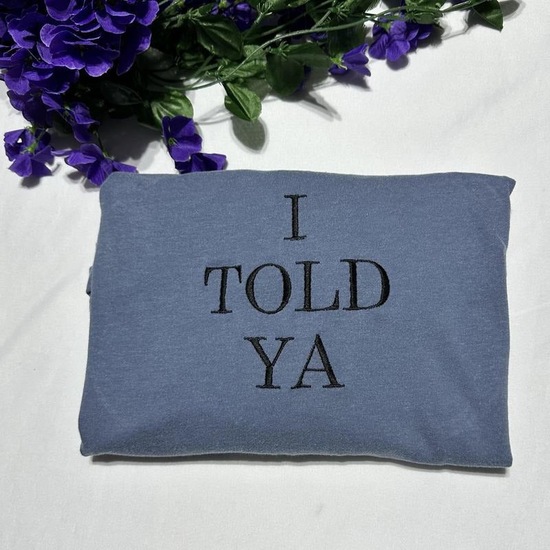 I Told Ya embroidered T-Shirt; Funny T-shirts; gift for her or him