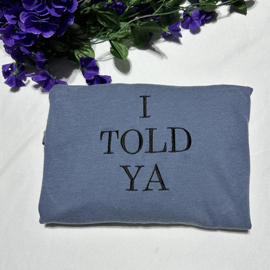 I Told Ya embroidered T-Shirt; Funny T-shirts; gift for her or him