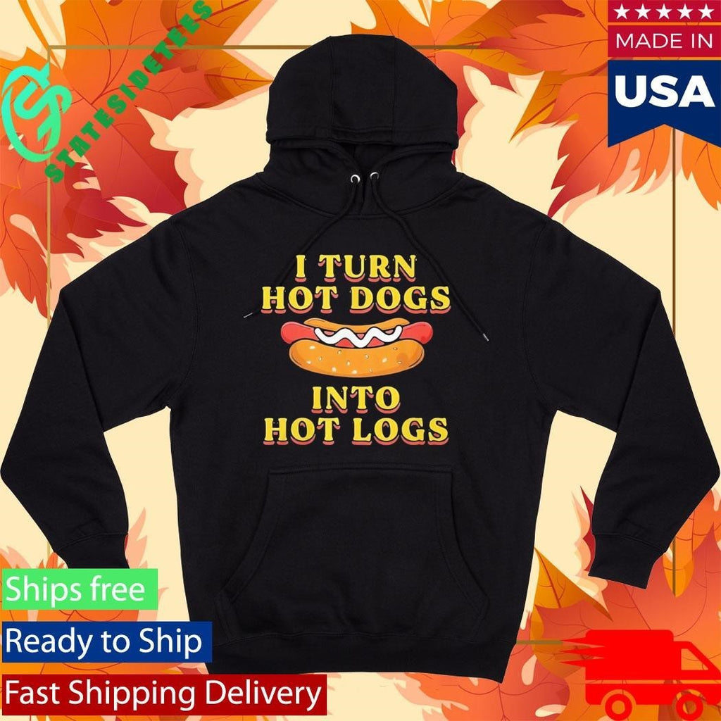 I Turn Hot Dogs Into Hot Logs Shirt