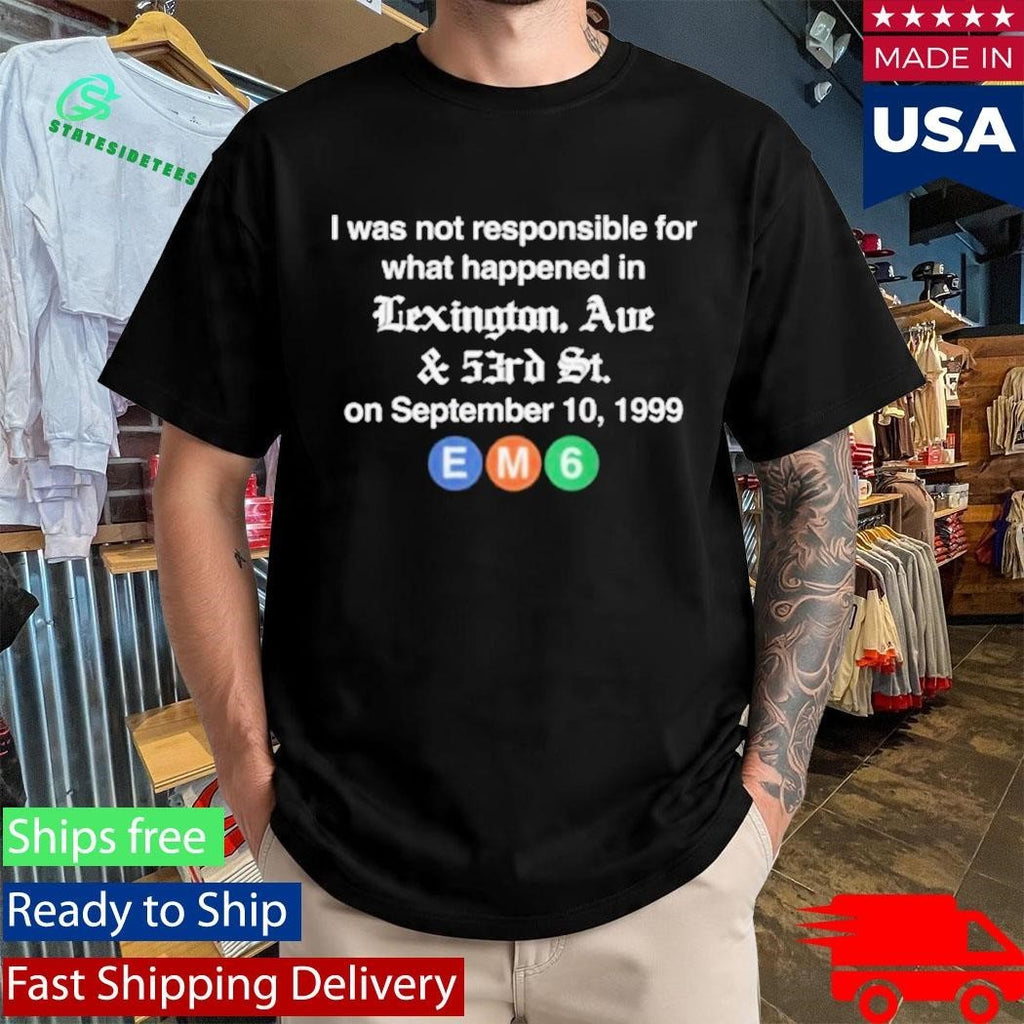 I WAs Not Responsible For What Happened In Lexington Ave And 53Rd St T-Shirt