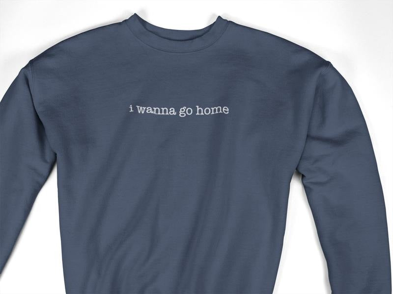 I Wanna Go Home Embroidered Sweatshirt - Funny Unisex Crewneck Long Sleeve Cotton Sweatshirt - Classic Design with...