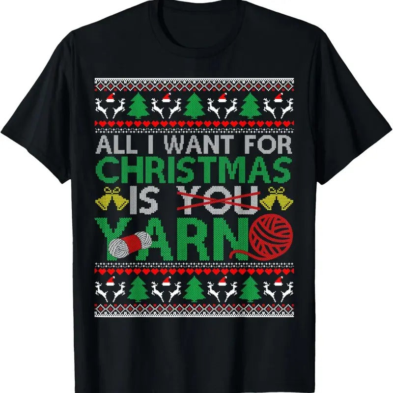 I Want for Christmas is Yarn X-Mas Ugly Sweater T-Shirt
