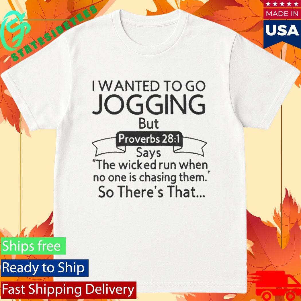 I Wanted To Go Jogging But Proverbs 28 1 Shirt