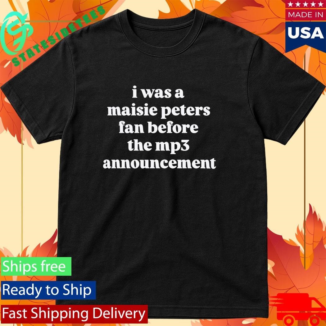I Was a Maisie Peters Fan Before the Mp3 Announcement Shirt