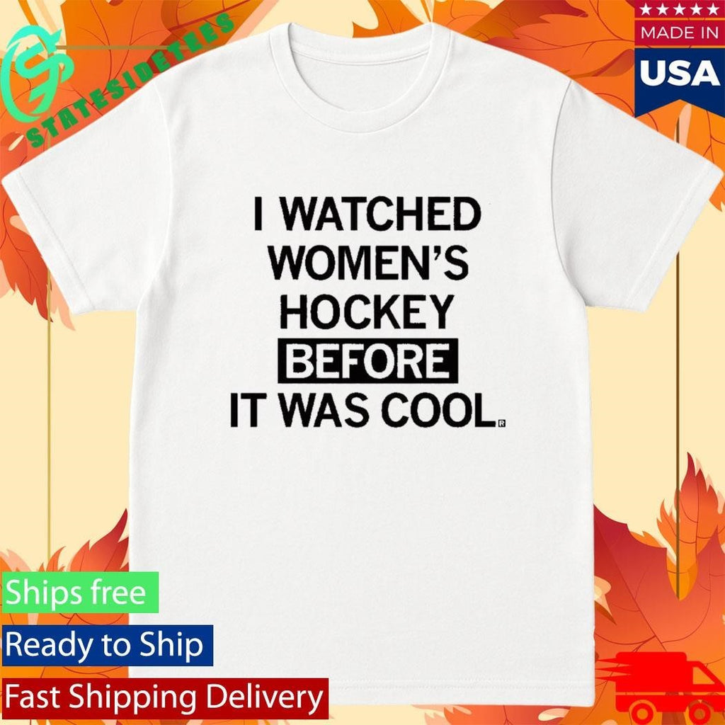 I Watched Women’s Hockey Before It Was Cool Shirt