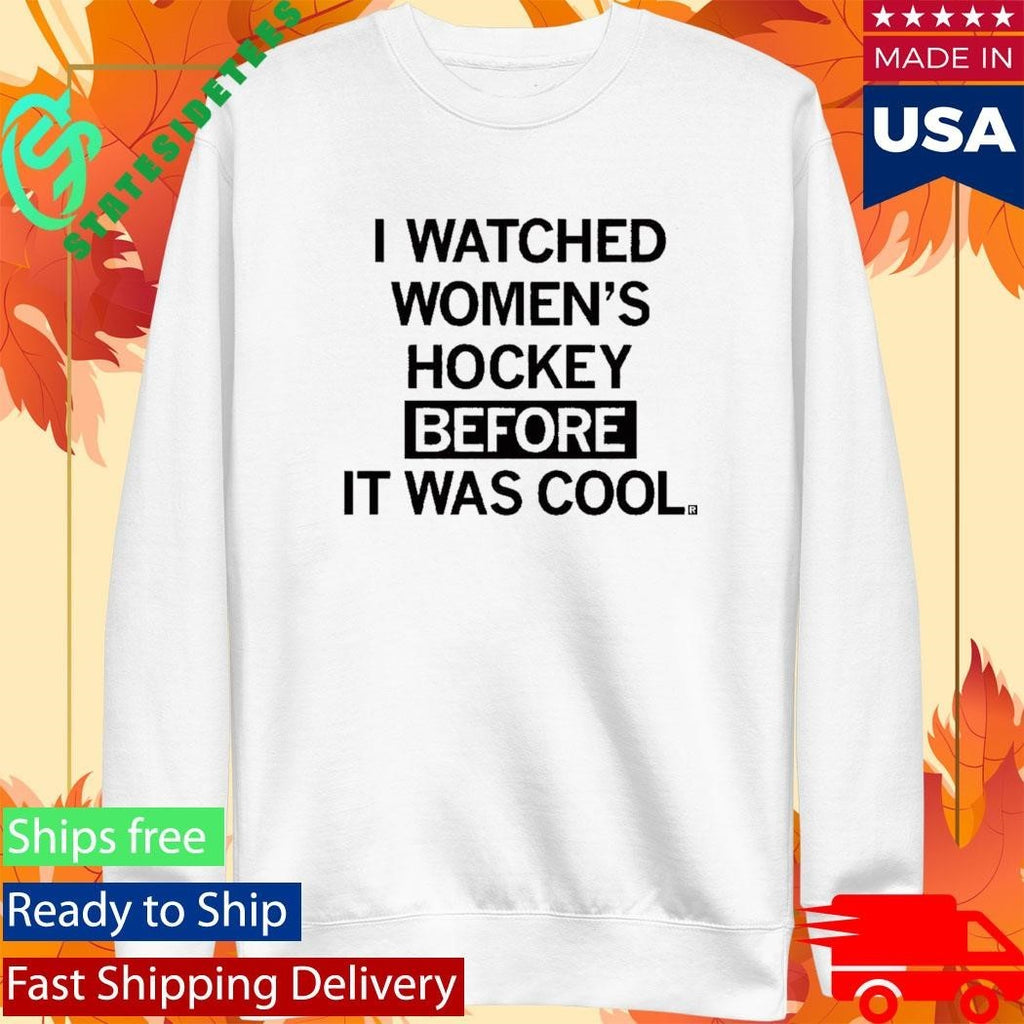 I Watched Women’s Hockey Before It Was Cool Shirt