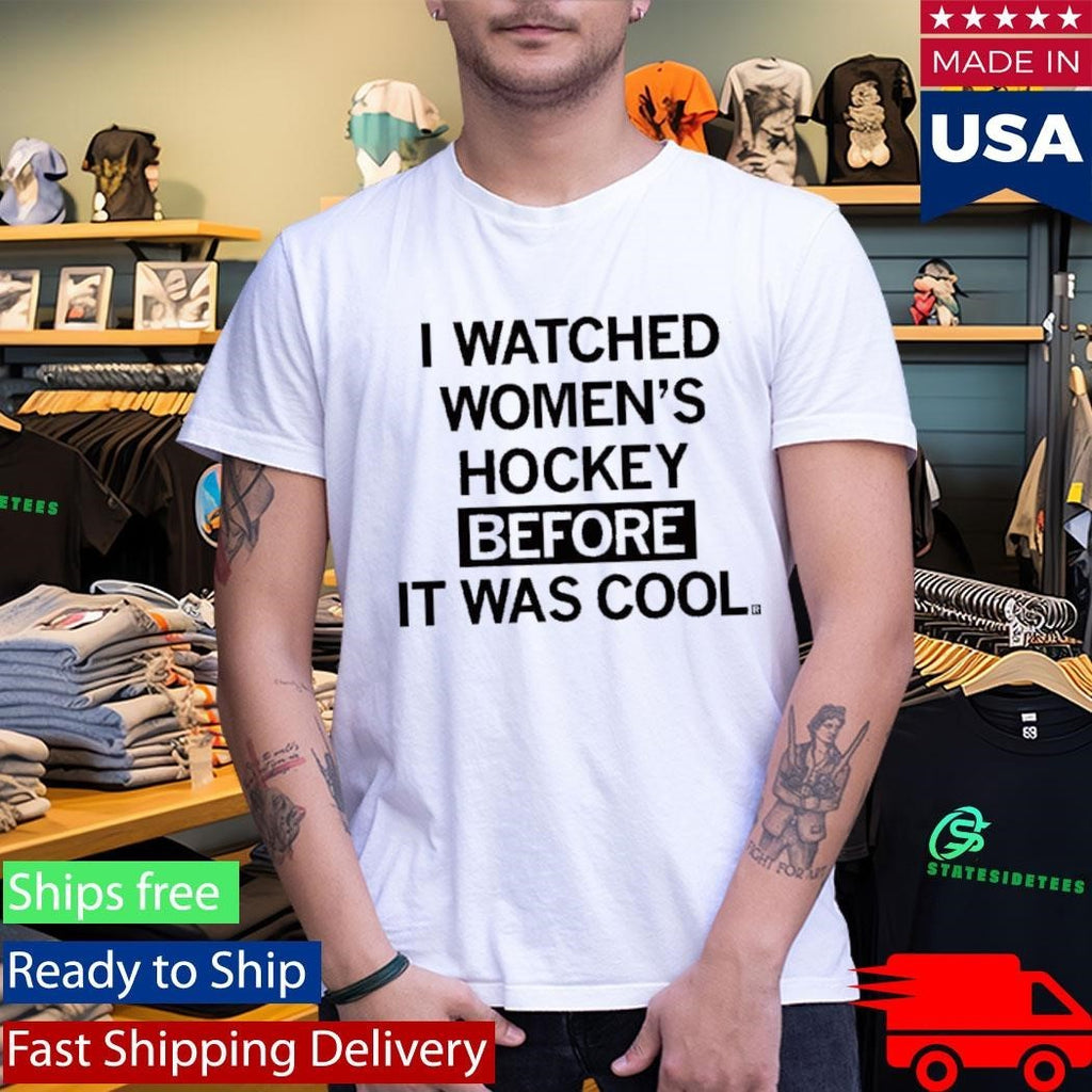I Watched Women’s Hockey Before It Was Cool Shirt