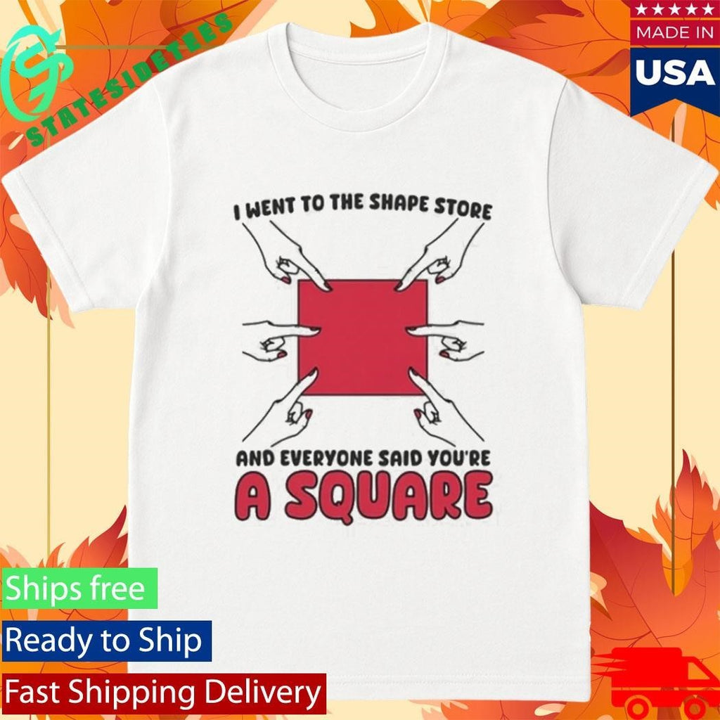 I Went To The Shape Store And Everyone Said You’re A Square Shirt