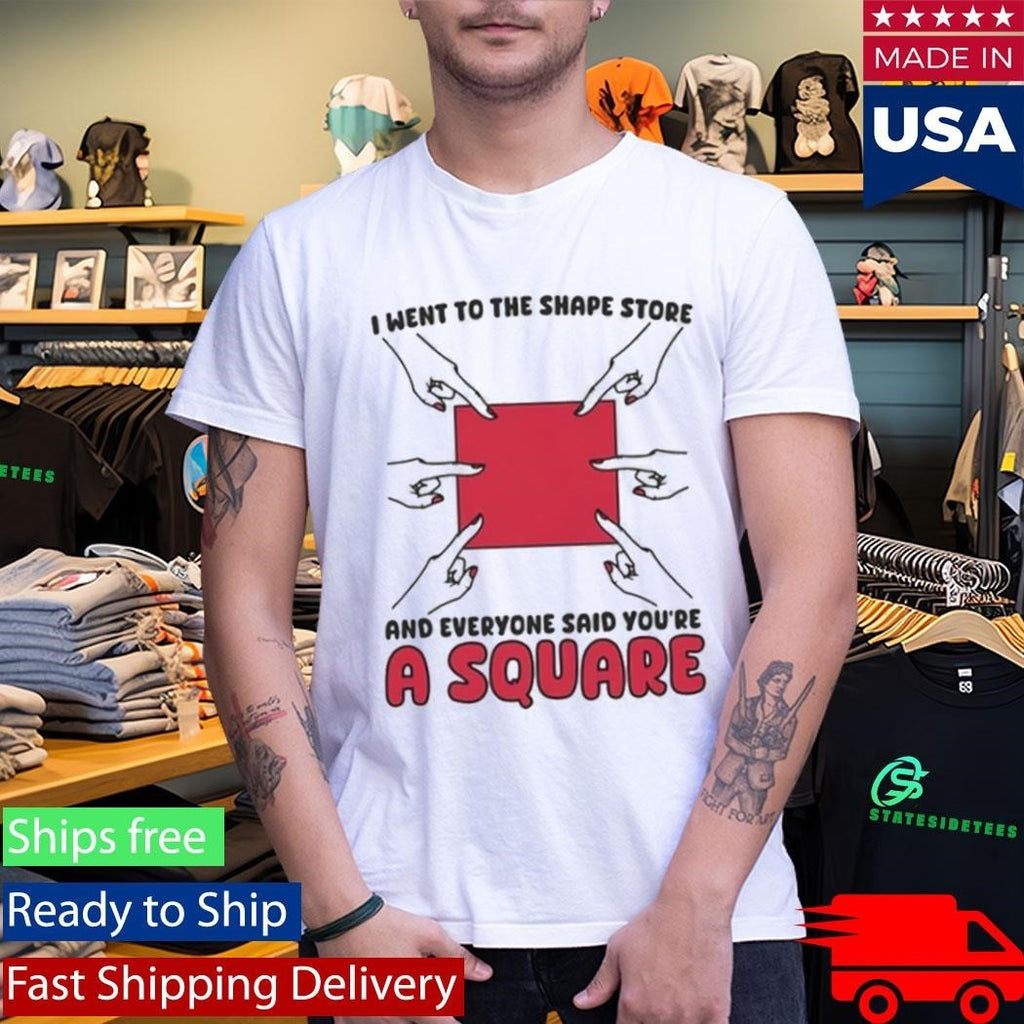 I Went To The Shape Store And Everyone Said You’re A Square Shirt
