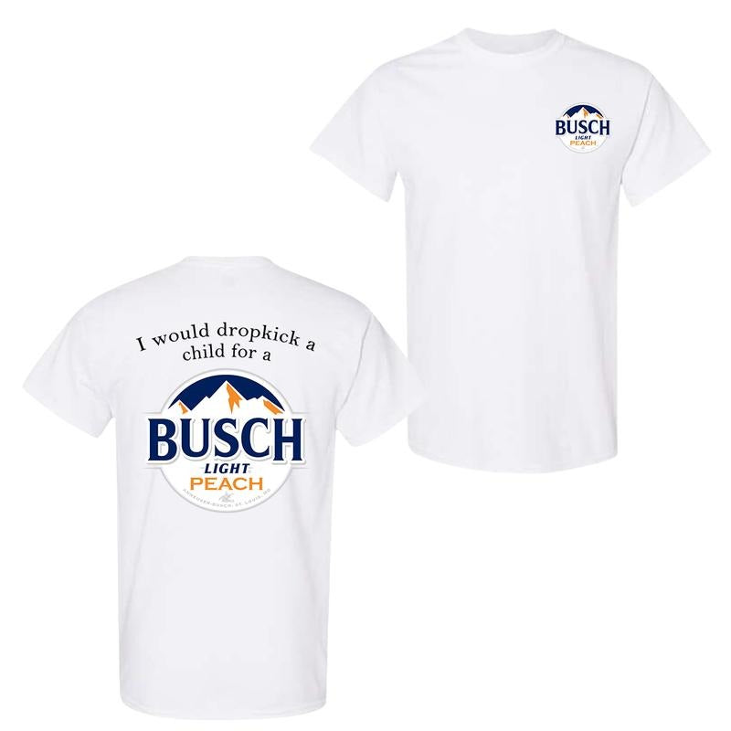 I Would Dropkick A Child For A Busch Light Peach 2-sided T-Shirt, Funny Beer Graphic Tee, Streetwear Casual Top, Summer...