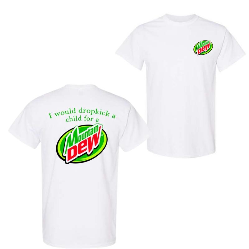 I Would Dropkick A Child For A Mountain Dew 2 Sided T-Shirt, For Men And Women, Trendy Shirt Hoodie, Sweatshirt
