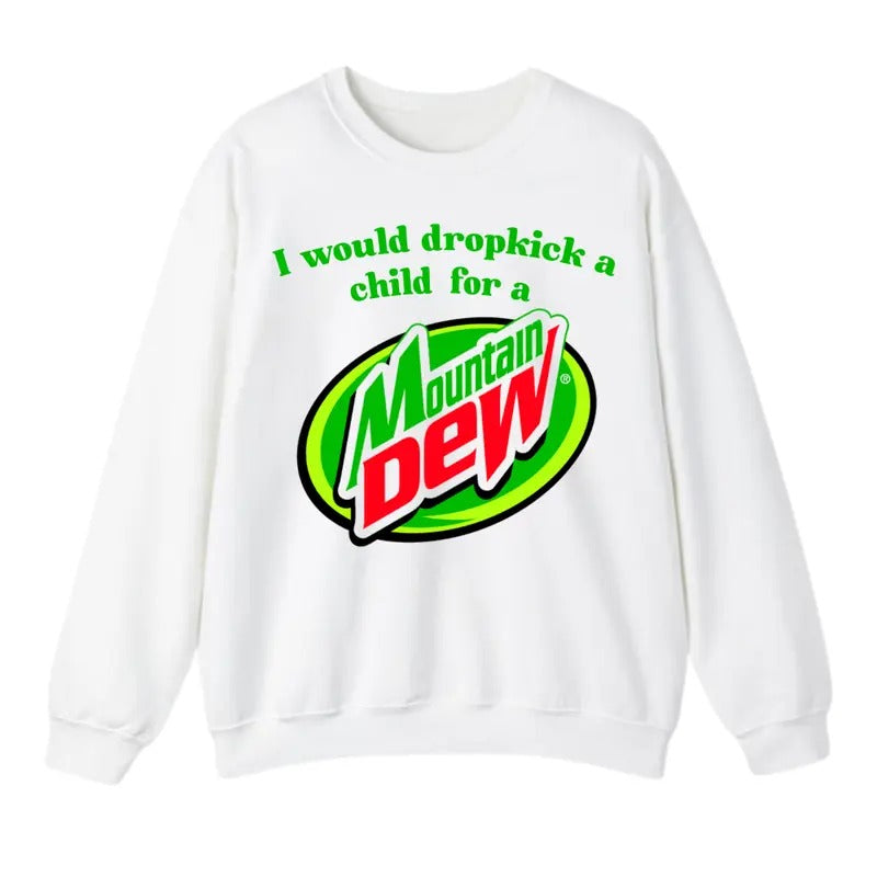 I Would Dropkick A Child For A Mountain Dew Sweatshirt, For Men And Women, Trendy Sweatshirt T-Shirts, Hoodie | DripVista.com