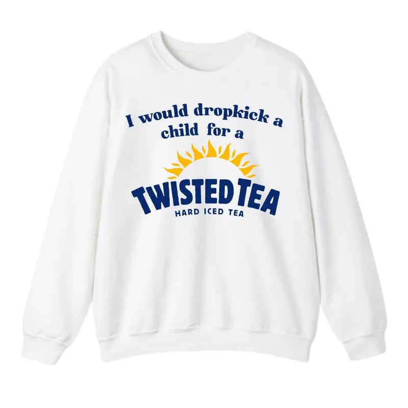 I Would Dropkick A Child For A Twisted Tea Sweatshirt, For Men And Women, Trendy Sweatshirt T-Shirts, Hoodie | DripVista.com